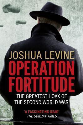 OPERATION FORTITUDE : THE GREATEST HOAX OF THE SECOND WORLD WAR