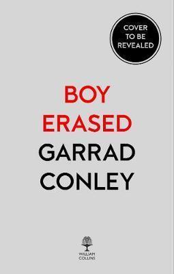BOY ERASED : A MEMOIR OF IDENTITY, FAITH AND FAMILY