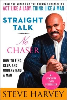 STRAIGHT TALK, NO CHASER : HOW TO FIND, KEEP, AND UNDERSTAND A MAN