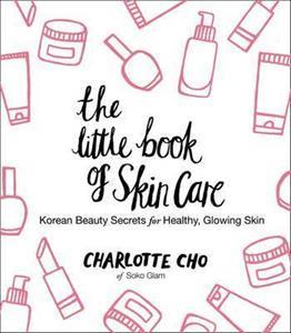 THE LITTLE BOOK OF SKIN CARE : KOREAN BEAUTY SECRETS FOR HEALTHY, GLOWING SKIN