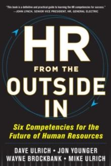 HR FROM THE OUTSIDE IN: SIX COMPETENCIES FOR THE FUTURE OF HUMAN RESOURCES