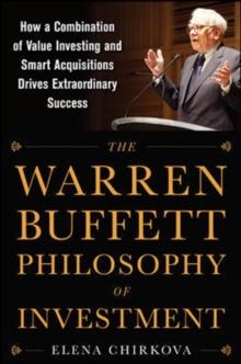 WARREN BUFFETT PHILOSOPHY OF INVESTMENT: HOW A COMBINATION OF VALUE INVESTING AND SMART ACQUISITIONS DRIVES EXTRAORDINARY SUCCESS