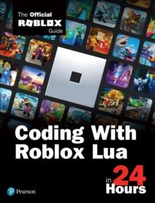 CODING WITH ROBLOX LUA IN 24 HOURS : THE OFFICIAL ROBLOX GUIDE