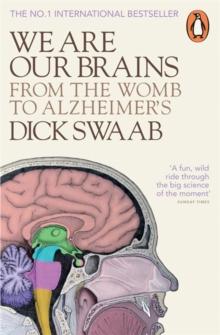 WE ARE OUR BRAINS : FROM THE WOMB TO ALZHEIMERS