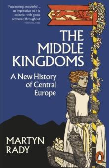 THE MIDDLE KINGDOMS : A NEW HISTORY OF CENTRAL EUROPE