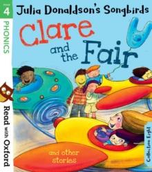 READ WITH OXFORD: STAGE 4: JULIA DONALDSON'S SONGBIRDS: CLARE AND THE FAIR AND OTHER STORIES