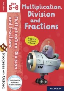 PROGRESS WITH OXFORD: PROGRESS WITH OXFORD: MULTIPLICATION, DIVISION AND FRACTIONS AGE 5-6- PRACTISE FOR SCHOOL WITH ESSENTIAL MATHS SKILLS