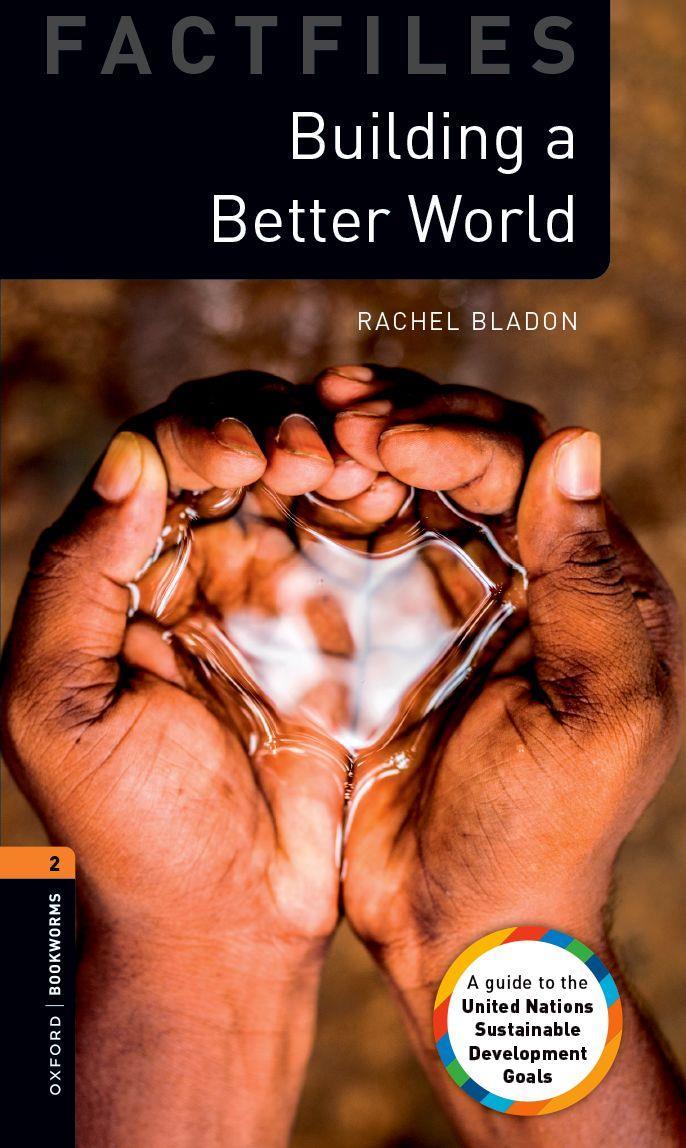 OXFORD BOOKWORMS LIBRARY FACTFILES: LEVEL 2:: BUILDING A BETTER WORLD : GRADED READERS FOR SECONDARY AND ADULT LEARNERS