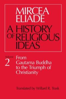 HISTORY OF RELIGIOUS IDEAS, VOLUME 2 : FROM GAUTAMA BUDDHA TO THE TRIUMPH OF CHRISTIANITY