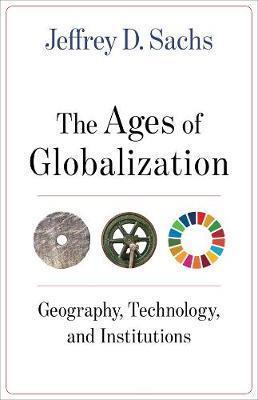 THE AGES OF GLOBALIZATION : GEOGRAPHY, TECHNOLOGY, AND INSTITUTIONS