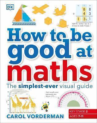 HOW TO BE GOOD AT MATHS : THE SIMPLEST-EVER VISUAL GUIDE