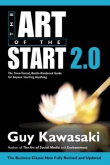 THE ART OF THE START 2.0 : THE TIME-TESTED, BATTLE-HARDENED GUIDE FOR ANYONE STARTING ANYTHING