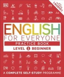 ENGLISH FOR EVERYONE PRACTICE BOOK LEVEL 1 BEGINNER : A COMPLETE SELF-STUDY PROGRAMME