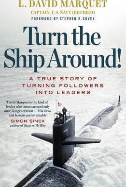 TURN THE SHIP AROUND! : A TRUE STORY OF BUILDING LEADERS BY BREAKING THE RULES