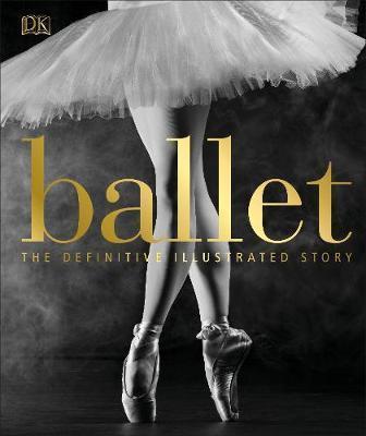 BALLET: THE DEFINITIVE ILLUSTRATED STORY