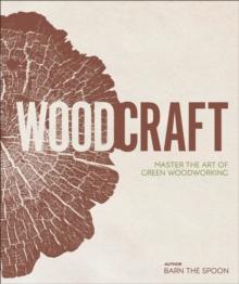 WOOD CRAFT : MASTER THE ART OF GREEN WOODWORKING
