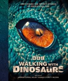 BBC WALKING WITH DINOSAURS: UNCOVERING THE SECRET STORIES OF PREHISTORIC LIFE