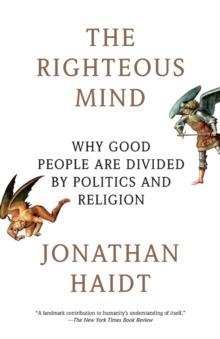 THE RIGHTEOUS MIND : WHY GOOD PEOPLE ARE DIVIDED BY POLITICS AND RELIGION