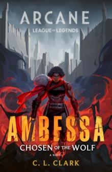 AMBESSA: CHOSEN OF THE WOLF : A LEAGUE OF LEGENDS: ARCANE NOVEL