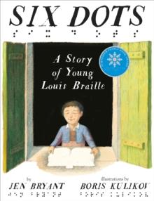 SIX DOTS: A STORY OF YOUNG LOUIS BRAILLE