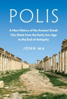 POLIS: A NEW HISTORY OF THE ANCIENT GREEK CITY-STATE FROM THE EARLY IRON AGE TO THE END OF ANTIQUITY