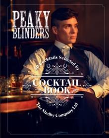 THE OFFICIAL PEAKY BLINDERS COCKTAIL BOOK : 40 COCKTAILS SELECTED BY THE SHELBY COMPANY LTD