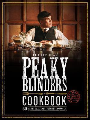 THE OFFICIAL PEAKY BLINDERS COOKBOOK : 50 RECIPES SELECTED BY THE SHELBY COMPANY LTD
