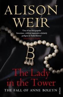 THE LADY IN THE TOWER: THE FALL OF ANNE BOLEYN