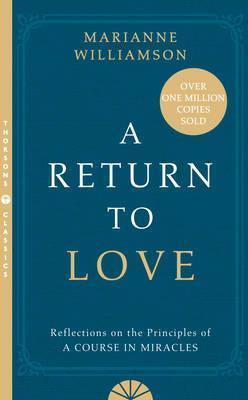 A RETURN TO LOVE : REFLECTIONS ON THE PRINCIPLES OF A COURSE IN MIRACLES