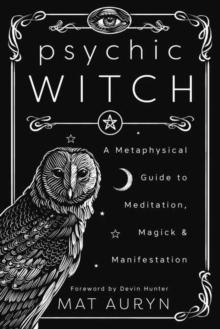 PSYCHIC WITCH : A METAPHYSICAL GUIDE TO MEDITATION, MAGICK AND MANIFESTATION
