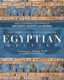 THE COMPLETE ENCYCLOPEDIA OF EGYPTIAN DEITIES : GODS, GODDESSES AND SPIRITS OF ANCIENT EGYPT AND NUBIA