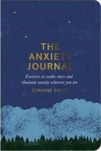 THE ANXIETY JOURNAL : EXERCISES TO SOOTHE STRESS AND ELIMINATE ANXIETY WHEREVER YOU ARE