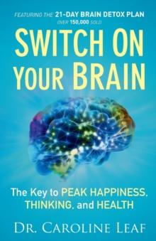 SWITCH ON YOUR BRAIN – THE KEY TO PEAK HAPPINESS, THINKING, AND HEALTH