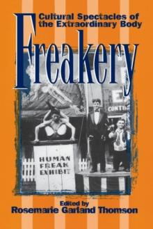 FREAKERY: CULTURAL SPECTACLES OF THE EXTRAORDINARY BODY
