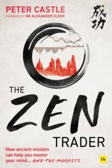 THE ZEN TRADER : HOW ANCIENT WISDOM CAN HELP YOU MASTER YOUR MIND AND THE MARKETS