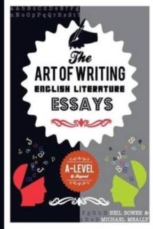THE ART OF WRITING ENGLISH LITERATURE ESSAYS : FOR A-LEVEL AND BEYOND