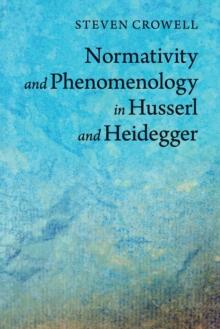 NORMATIVITY AND PHENOMENOLOGY IN HUSSERL AND HEIDEGGER