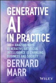 GENERATIVE AI IN PRACTICE : 100 PLUS  AMAZING WAYS GENERATIVE ARTIFICIAL INTELLIGENCE IS CHANGING BUSINESS AND SOCIETY
