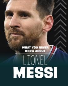 WHAT YOU NEVER KNEW ABOUT LIONEL MESSI