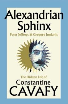 ALEXANDRIAN SPHINX : THE HIDDEN LIFE OF CONSTANTINE CAVAFY