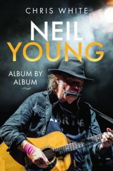 NEIL YOUNG: ALBUM BY ALBUM