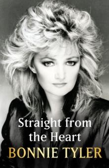 STRAIGHT FROM THE HEART: BONNIE TAYLER'S AUTOBIOGRAPHY