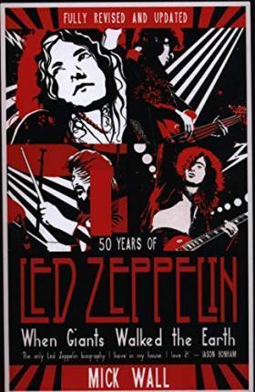 WHEN GIANTS WALKED THE EARTH : 50 YEARS OF LED ZEPPELIN. THE FULLY REVISED AND UPDATED BIOGRAPHY.