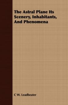 THE ASTRAL PLANE: ITS SCENERY, INHABITANTS AND PHENOMENA