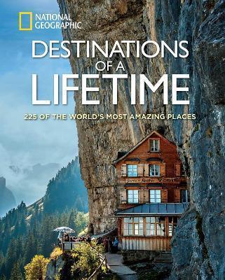 DESTINATIONS OF A LIFETIME : 225 OF THE WORLD'S MOST AMAZING PLACES