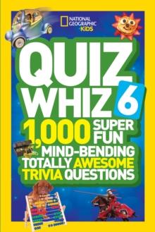 QUIZ WHIZ 6 : 1,000 SUPER FUN MIND-BENDING TOTALLY AWESOME TRIVIA QUESTIONS