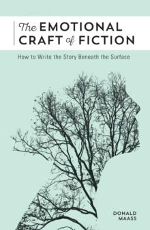 THE EMOTIONAL CRAFT OF FICTION : HOW TO WRITE THE STORY BENEATH THE SURFACE