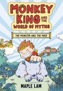 MONKEY KING AND THE WORLD OF MYTHS: THE MONSTER AND THE MAZE : BOOK 1