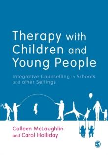 THERAPY WITH CHILDREN AND YOUNG PEOPLE : INTEGRATIVE COUNSELLING IN SCHOOLS AND OTHER SETTINGS
