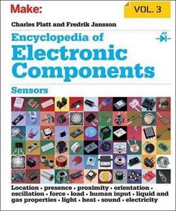 ENCYCLOPEDIA OF ELECTRONIC COMPONENTS: SENSORS FOR LOCATION, PRESENCE, PROXIMITY, ORIENTATION, OSCILLATION, FORCE, LOAD, HUMAN INPUT, LIQUID AND GAS PROPERTIES, LIGHT, HEAT, SOUND, AND ELECTRICITY: VOLUME 3